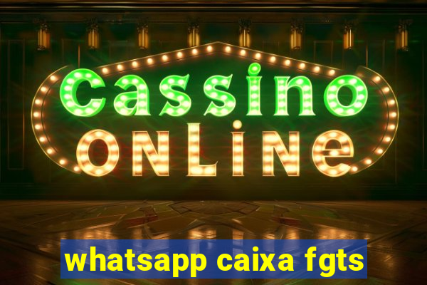 whatsapp caixa fgts